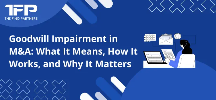 Goodwill Impairment in M&A: What It Means, How It Works, and Why It Matters